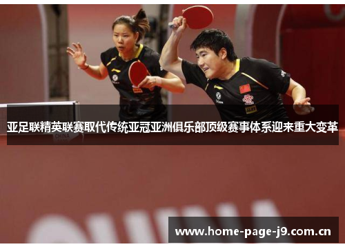 亚足联精英联赛取代传统亚冠亚洲俱乐部顶级赛事体系迎来重大变革 亚足联精英联赛取代传统亚冠亚洲俱乐部顶级赛事体系迎来重大变革